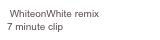  WhiteonWhite remix
7 minute clip