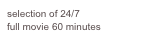 selection of 24/7 
full movie 60 minutes
