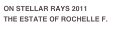 ON STELLAR RAYS 2011
THE ESTATE OF ROCHELLE F.